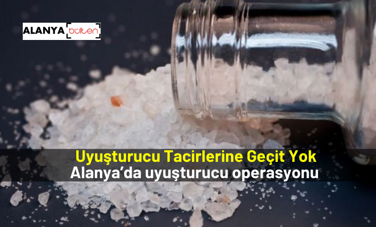 Uyuşturucu Tacirlerine Geçit Yok! Alanya’da Uyuşturucu Operasyonu