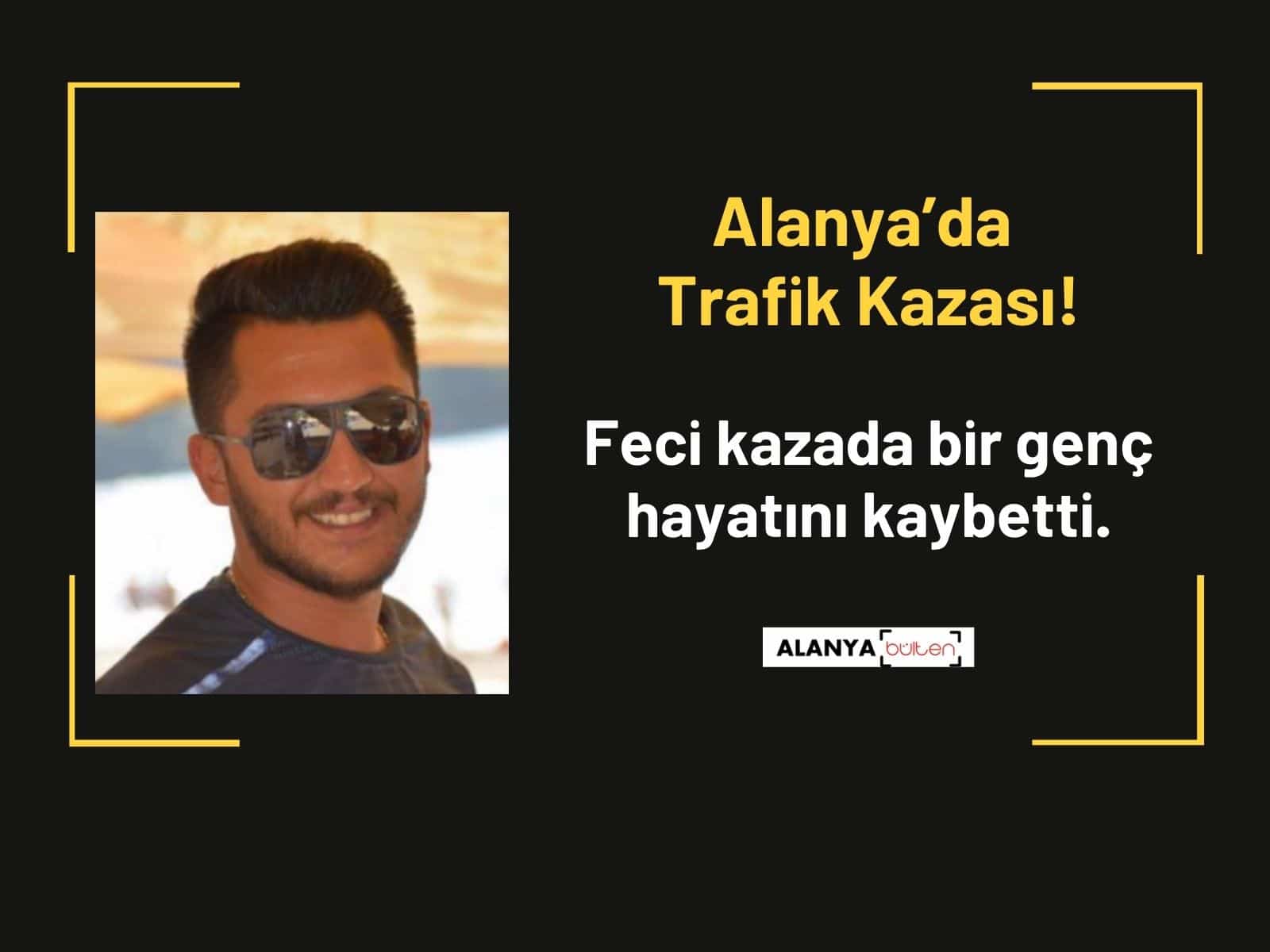 Alanya’da trafik kazası bir genci daha aramızdan ayırdı.